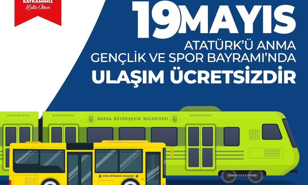 Bursa’da 19 Mayıs’ta ulaşım ücretsiz BURSA’DA VATANDAŞLARIN TÖREN VE KUTLAMALARA KOLAYLIKLA ULAŞABİLMESİ AMACIYLA 19 MAYIS